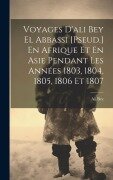 Cover-Bild zum Titel 'Voyages D'ali Bey El Abbassi [Pseud.] En Afrique Et En Asie Pendant Les Années 1803, 1804, 1805, 1806 Et 1807' von 'Ali Bey'