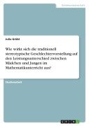Cover-Bild zum Titel 'Wie wirkt sich die traditionell stereotypische Geschlechtervorstellung auf den Leistungsunterschied zwischen Mädchen und Jungen im Mathematikunterricht aus?' von 'Julia Grübl'