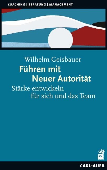Führen mit Neuer Autorität - Wilhelm Geisbauer