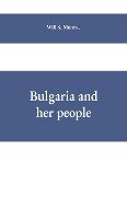 Bulgaria and her people - Will S. Monroe