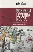 Sobre la leyenda negra - María Elvira Roca Barea, Iván Vélez, Pedro Insua Rodríguez, Iván Vélez Cipriano