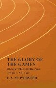 The Glory of the Games - Olympic Tables and Records - 776 B.C - A.D 1948;With the Extract 'Classical Games' by Francis Storr - F. A. M. Webster