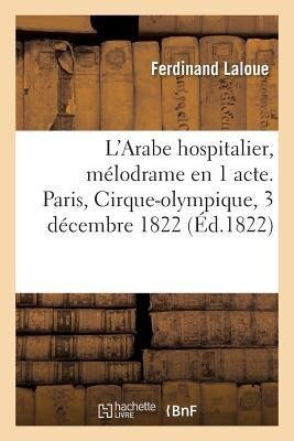 L'Arabe Hospitalier, Mélodrame En 1 Acte. Paris, Cirque-Olympique, 3 Décembre 1822 - Ferdinand Laloue