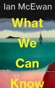 Cover-Bild zum Titel 'What We Can Know' von 'Ian McEwan'