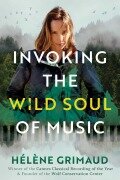 Cover-Bild zum Titel 'Invoking the Wild Soul of Music' von 'Hélène Grimaud'