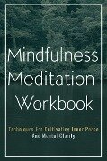 Mindfulness Meditation Workbook: Techniques For Cultivating Inner Peace And Mental Clarity - Gupta Amit
