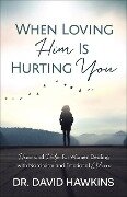 When Loving Him Is Hurting You - David Hawkins