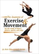Cover-Bild zum Titel 'Anatomy of Exercise and Movement for the Study of Dance, Pilates, Sports, and Yoga' von 'Jo Ann Staugaard-Jones'