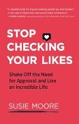 Stop Checking Your Likes - Susie Moore