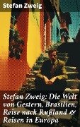 Stefan Zweig: Die Welt von Gestern, Brasilien, Reise nach Rußland & Reisen in Europa - Stefan Zweig