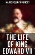 The Life of King Edward VII - Marie Belloc Lowndes