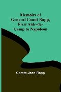 Memoirs of General Count Rapp, first aide-de-camp to Napoleon - Comte Jean Rapp
