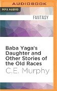 Baba Yaga's Daughter and Other Stories of the Old Races - C. E. Murphy
