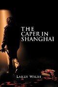 The Caper in Shanghai - Larry Wiles