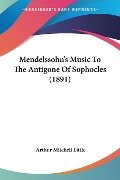 Mendelssohn's Music To The Antigone Of Sophocles (1891) - Arthur Mitchell Little