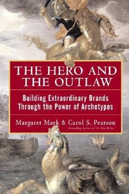 The Hero and the Outlaw: Building Extraordinary Brands Through the Power of Archetypes - Margaret Mark, Carol Pearson