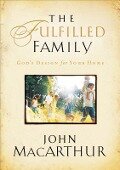 The Fulfilled Family - John F MacArthur