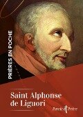 Prières en poche - Saint Alphonse de Liguori - Alphonse de Liguori
