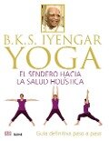 B.K.S. Iyengar : yoga : el sendero hacia la salud holística - B. K. S. Iyengar