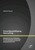 Freizeitbeschäftigung Geocaching: Möglichkeiten zur Einbindung der GPS-gestützten Schatzsuche in einen kompetenzorientierten Geographieunterricht - Fabienne Kessler