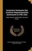 Inventaire Sommaire Des Archives Départementales Antérieures À 1790, Cher: Boyer, Dauvois. Séries B (fin), C, d, e (1ère Partie)... - Hippolyte Boyer