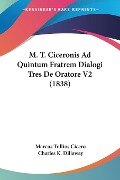 M. T. Ciceronis Ad Quintum Fratrem Dialogi Tres De Oratore V2 (1838) - Marcus Tullius Cicero