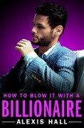 Cover-Bild zum Titel 'How to Blow It with a Billionaire' von 'Alexis Hall'