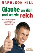 GLAUBE AN DICH UND WERDE REICH: Die Fortsetzung des 60-Millionen-Bestsellers 'Denke nach und werde reich' - nach der Originalausgabe von 1945 (First Edition) - Napoleon Hill