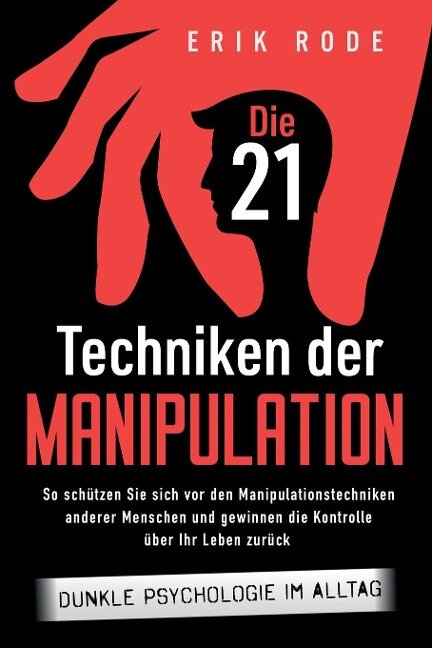 Die 21 Techniken der Manipulation - Dunkle Psychologie im Alltag - Erik Rode