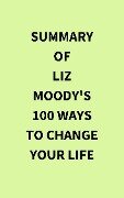 Summary of Liz Moody's 100 Ways to Change Your Life - IRB Media