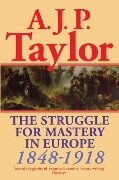 The Struggle for Mastery in Europe, 1848-1918 - A. J. P. Taylor