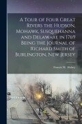 Cover-Bild zum Titel 'A Tour of Four Great Rivers the Hudson, Mohawk, Susquehanna and Delaware in 1769 Being the Journal of Richard Smith of Burlington, New Jersey' von 'Francis W. Halsey'
