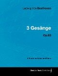 Ludwig Van Beethoven - 3 Gesänge - Op.83 - A Score for Voice and Piano - Ludwig van Beethoven