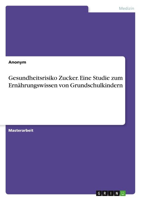 Gesundheitsrisiko Zucker. Eine Studie zum Ernährungswissen von Grundschulkindern - Anonymous