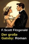 Der große Gatsby: Roman - F. Scott Fitzgerald
