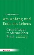 Am Anfang und Ende des Lebens - Grundfragen medizinischer Ethik - Stephan Ernst