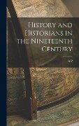 History and Historians in the Nineteenth Century - G P Gooch