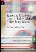 Sense and Creative Labor in Rainer Maria Rilke's Prose Works - Nicholas Carroll Reynolds