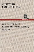 Alle Galgenlieder: Palmström, Palma Kunkel, Gingganz - Christian Morgenstern