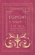 Egmont - A Tragedy in Five Acts - Johann Wolfgang von Goethe