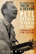 To Everything There Is a Season: Pete Seeger and the Power of Song - Allan M. Winkler