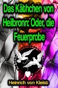 Das Käthchen von Heilbronn: Oder, die Feuerprobe - Heinrich Von Kleist