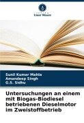 Cover-Bild zum Titel 'Untersuchungen an einem mit Biogas-Biodiesel betriebenen Dieselmotor im Zweistoffbetrieb' von 'Sunil Kumar Mahla, Amandeep Singh, G. S. Sidhu'