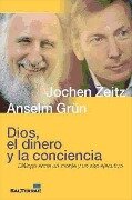 Dios, el dinero y la conciencia : diálogo entre un monje y un alto ejecutivo - Anselm Grün, Jochen Zeitz