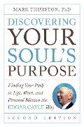 Discovering Your Soul's Purpose: Finding Your Path in Life, Work, and Personal Mission the Edgar Cayce Way, Second Edition - Mark Thurston