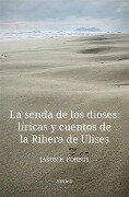 La senda de los dioses: líricas y cuentos de la Ribera de Ulises - Jason R. Forbus