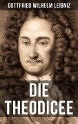 Gottfried Wilhelm Leibniz - Die Theodicee - Gottfried Wilhelm Leibniz