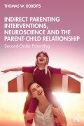 Cover-Bild zum Titel 'Indirect Parenting Interventions, Neuroscience and the Parent-Child Relationship' von 'Thomas W. Roberts'