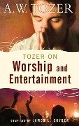 Tozer on Worship and Entertainment - A W Tozer