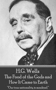 H.G. Wells - The Food of the Gods and How It Came to Earth: "Our true nationality is mankind." - H. G. Wells